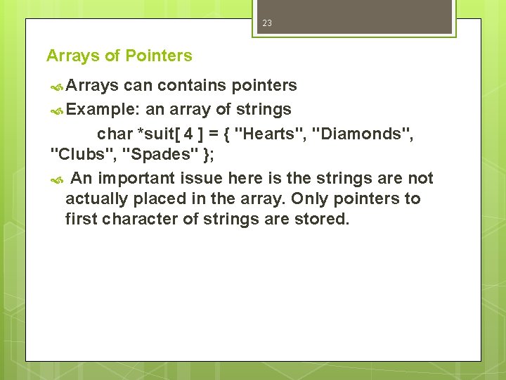 23 Arrays of Pointers Arrays can contains pointers Example: an array of strings char 23 Arrays of Pointers Arrays can contains pointers Example: an array of strings char