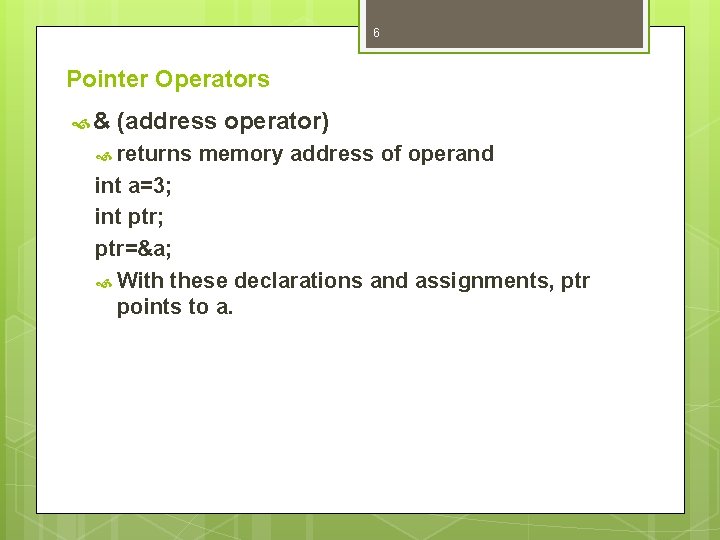 6 Pointer Operators & (address operator) returns memory address of operand int a=3; int 6 Pointer Operators & (address operator) returns memory address of operand int a=3; int