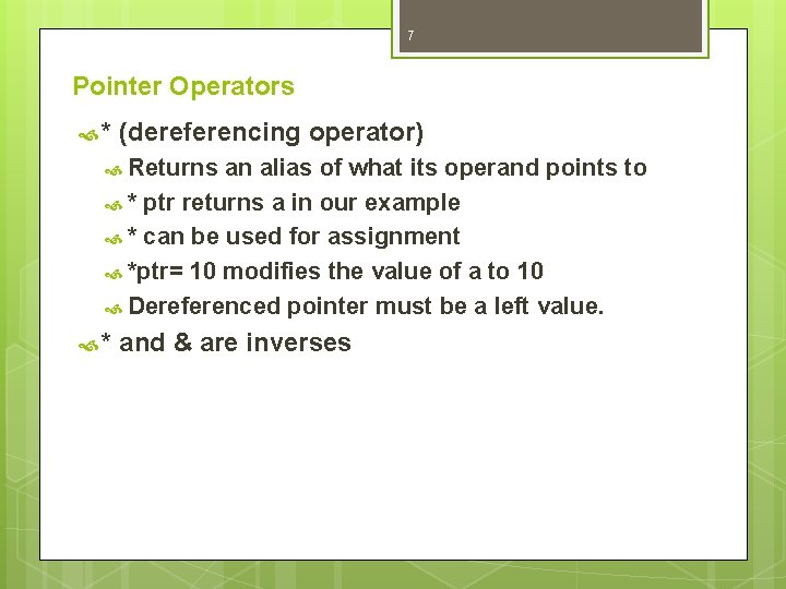 7 Pointer Operators * (dereferencing operator) Returns an alias of what its operand points 7 Pointer Operators * (dereferencing operator) Returns an alias of what its operand points