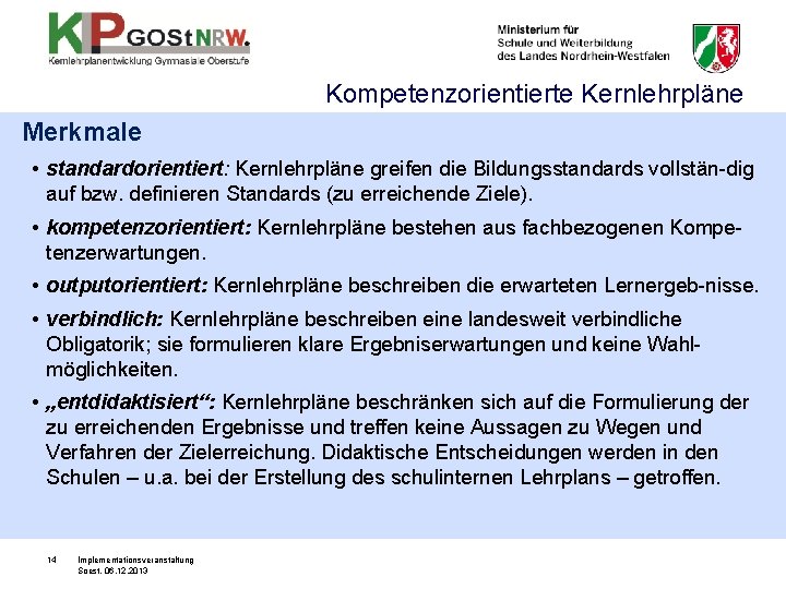 Kompetenzorientierte Kernlehrpläne Merkmale • standardorientiert: Kernlehrpläne greifen die Bildungsstandards vollstän-dig auf bzw. definieren Standards