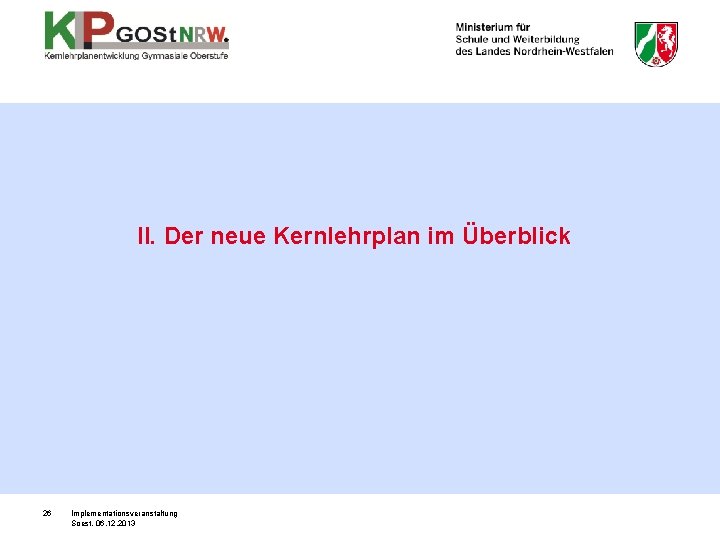 II. Der neue Kernlehrplan im Überblick 26 Implementationsveranstaltung Soest, 06. 12. 2013 