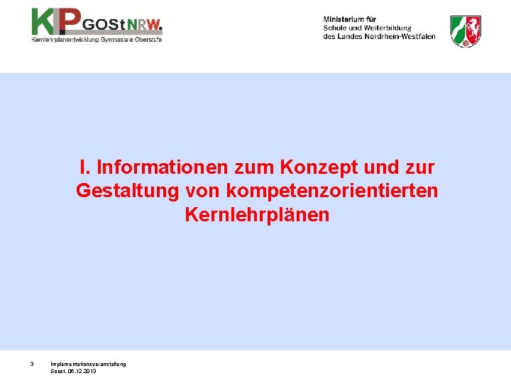 I. Informationen zum Konzept und zur Gestaltung von kompetenzorientierten Kernlehrplänen 3 Implementationsveranstaltung Soest, 06.