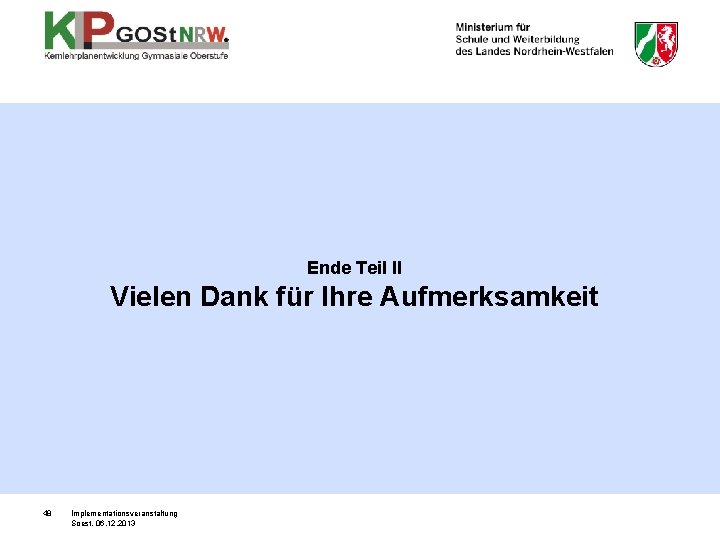 Ende Teil II Vielen Dank für Ihre Aufmerksamkeit 48 Implementationsveranstaltung Soest, 06. 12. 2013