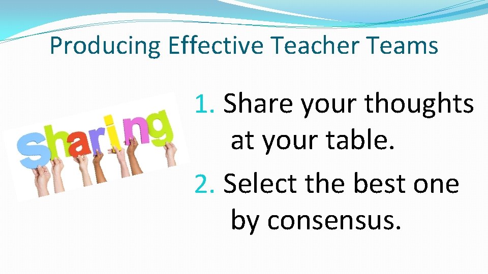 Producing Effective Teacher Teams 1. Share your thoughts at your table. 2. Select the