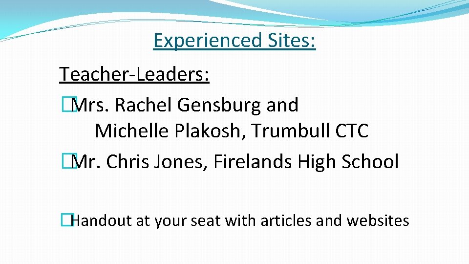 Experienced Sites: Teacher-Leaders: �Mrs. Rachel Gensburg and Michelle Plakosh, Trumbull CTC �Mr. Chris Jones,