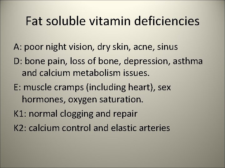 Fat soluble vitamin deficiencies A: poor night vision, dry skin, acne, sinus D: bone