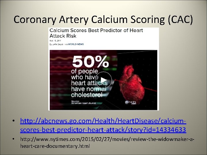 Coronary Artery Calcium Scoring (CAC) • http: //abcnews. go. com/Health/Heart. Disease/calciumscores-best-predictor-heart-attack/story? id=14334633 • http: