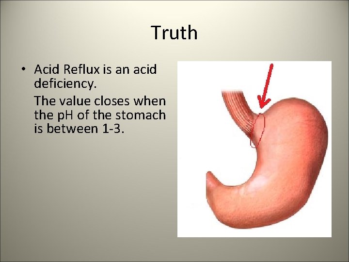 Truth • Acid Reflux is an acid deficiency. The value closes when the p.