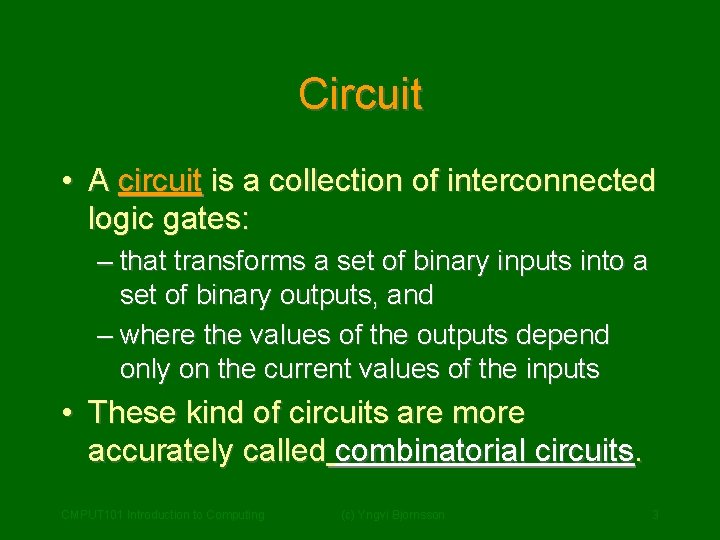Circuit • A circuit is a collection of interconnected logic gates: – that transforms