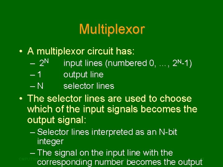 Multiplexor • A multiplexor circuit has: – 2 N – 1 –N input lines