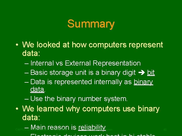 Summary • We looked at how computers represent data: – Internal vs External Representation