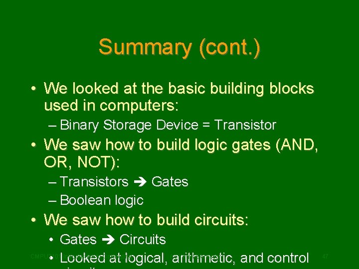 Summary (cont. ) • We looked at the basic building blocks used in computers: