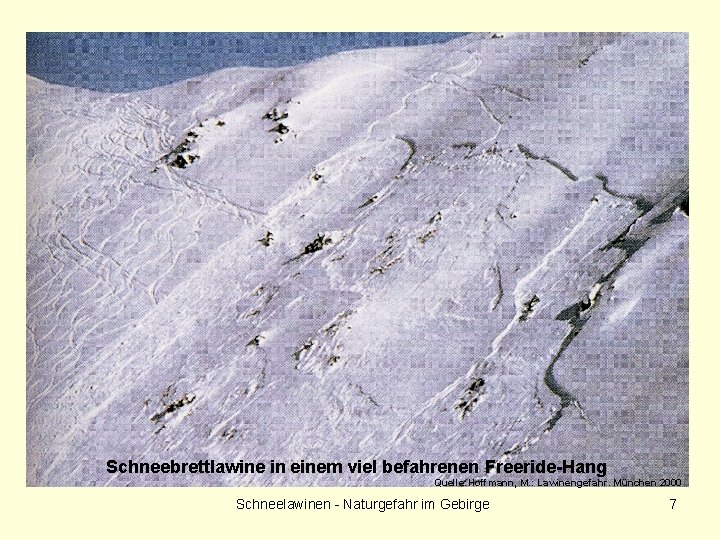 Schneebrettlawine in einem viel befahrenen Freeride-Hang Quelle: Hoffmann, M. : Lawinengefahr. München 2000 Schneelawinen