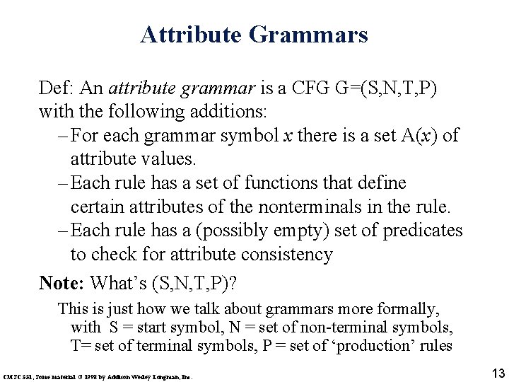 Attribute Grammars Def: An attribute grammar is a CFG G=(S, N, T, P) with