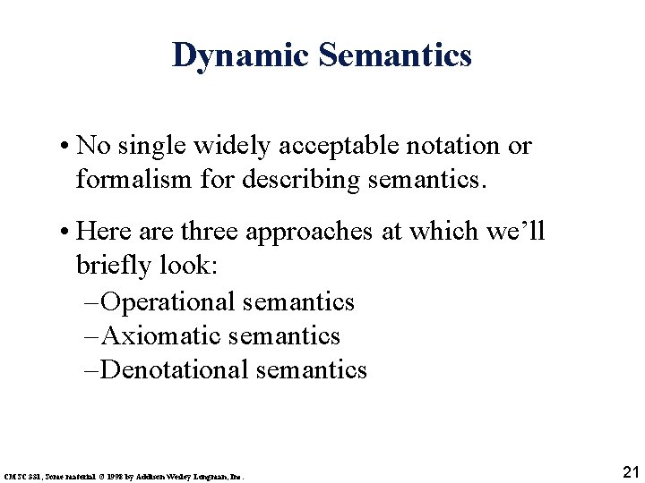 Dynamic Semantics • No single widely acceptable notation or formalism for describing semantics. •