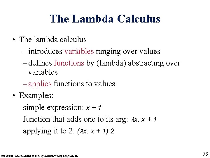 The Lambda Calculus • The lambda calculus – introduces variables ranging over values –