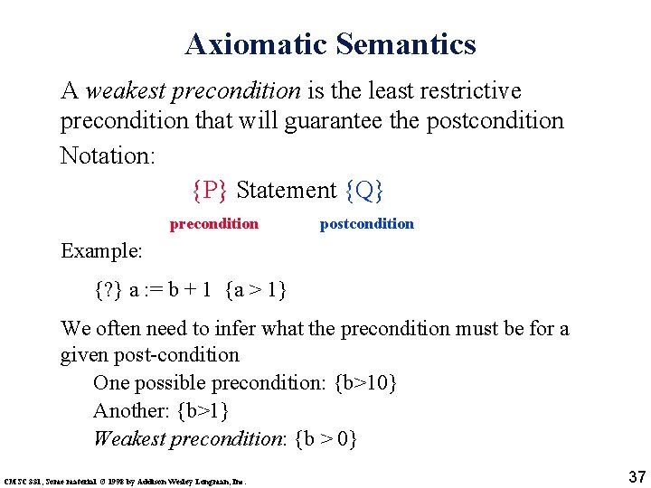 Axiomatic Semantics A weakest precondition is the least restrictive precondition that will guarantee the