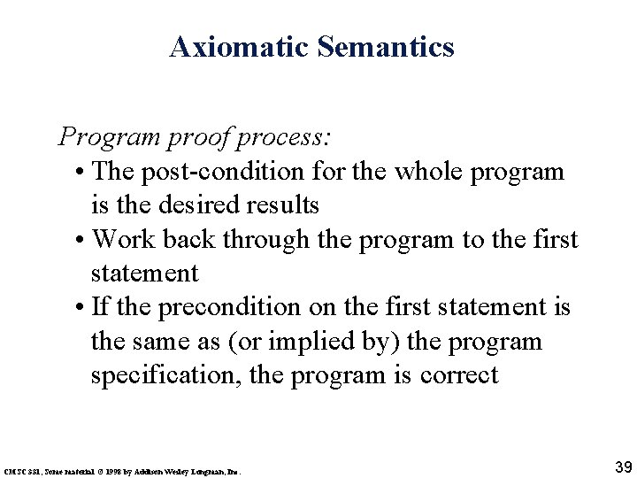 Axiomatic Semantics Program proof process: • The post-condition for the whole program is the