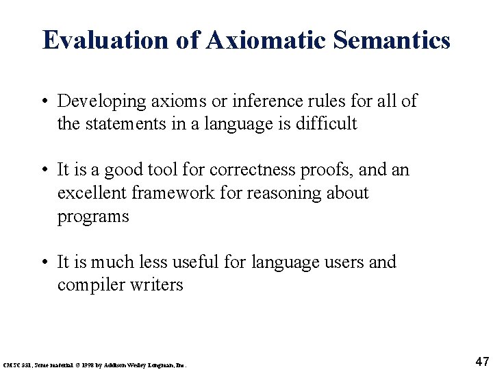 Evaluation of Axiomatic Semantics • Developing axioms or inference rules for all of the