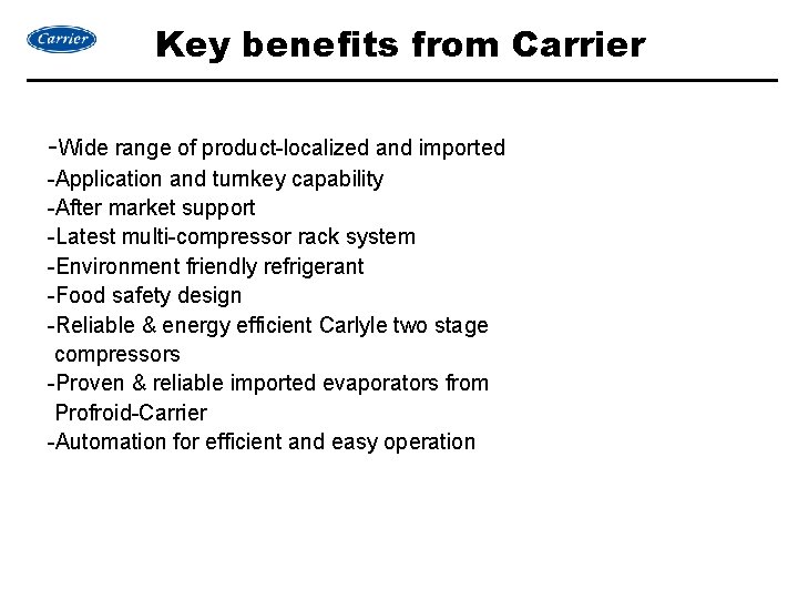 Key benefits from Carrier -Wide range of product-localized and imported -Application and turnkey capability