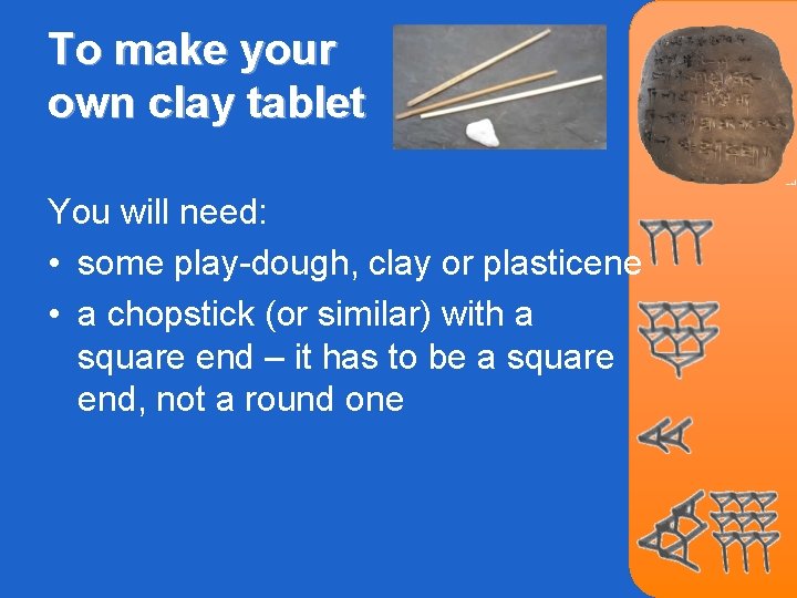 To make your own clay tablet You will need: • some play-dough, clay or