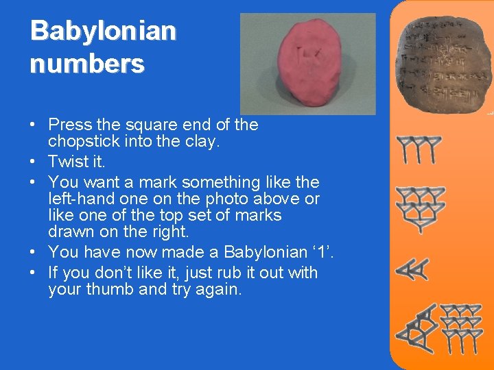 Babylonian numbers • Press the square end of the chopstick into the clay. •