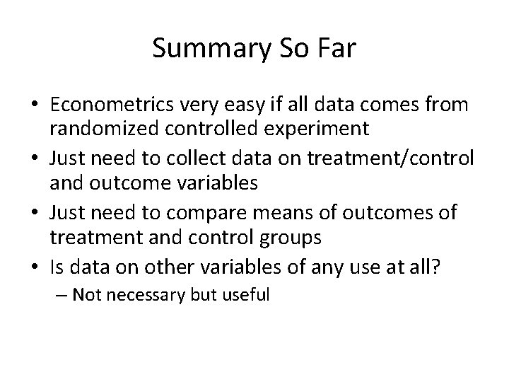 Summary So Far • Econometrics very easy if all data comes from randomized controlled Summary So Far • Econometrics very easy if all data comes from randomized controlled