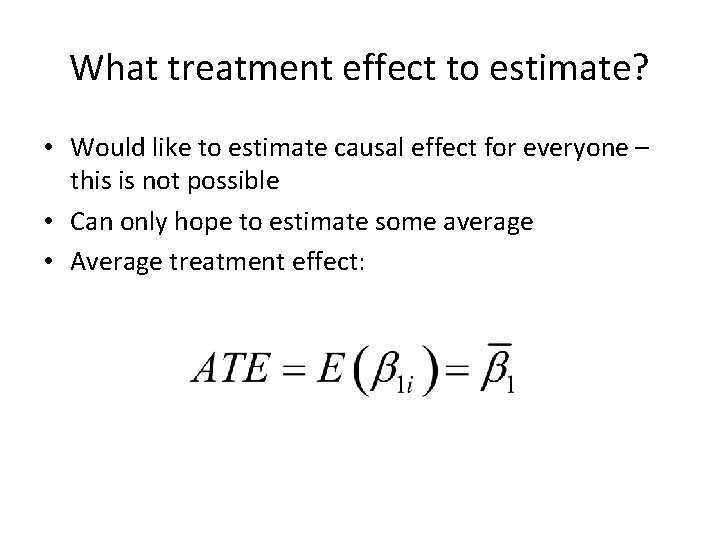 What treatment effect to estimate? • Would like to estimate causal effect for everyone What treatment effect to estimate? • Would like to estimate causal effect for everyone