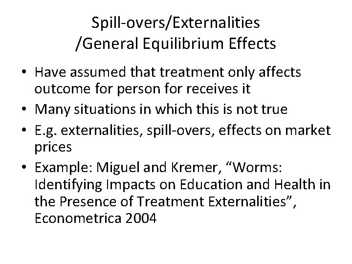 Spill-overs/Externalities /General Equilibrium Effects • Have assumed that treatment only affects outcome for person Spill-overs/Externalities /General Equilibrium Effects • Have assumed that treatment only affects outcome for person