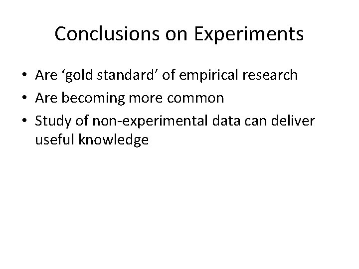 Conclusions on Experiments • Are ‘gold standard’ of empirical research • Are becoming more Conclusions on Experiments • Are ‘gold standard’ of empirical research • Are becoming more