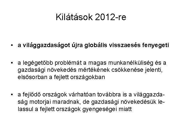 Kilátások 2012 -re • a világgazdaságot újra globális visszaesés fenyegeti • a legégetőbb problémát