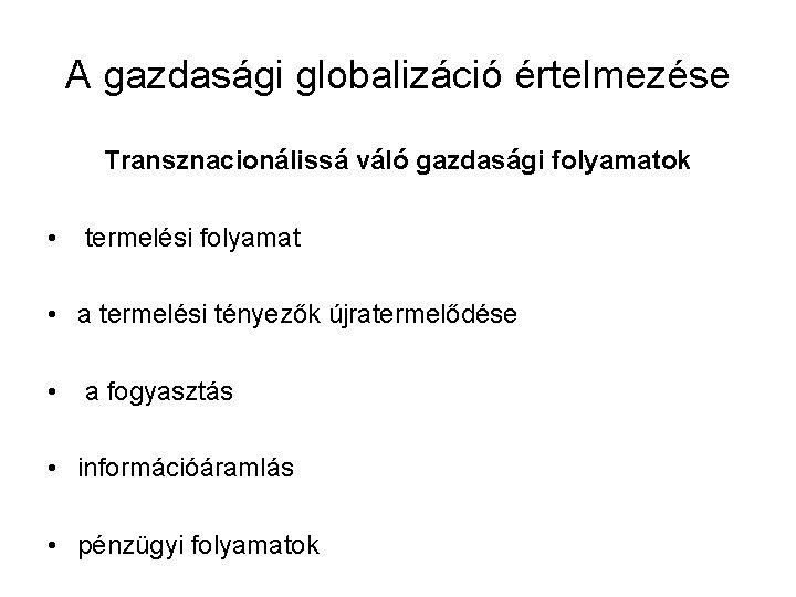 A gazdasági globalizáció értelmezése Transznacionálissá váló gazdasági folyamatok • termelési folyamat • a termelési