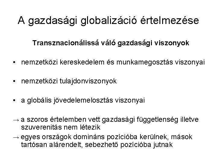 A gazdasági globalizáció értelmezése Transznacionálissá váló gazdasági viszonyok • nemzetközi kereskedelem és munkamegosztás viszonyai
