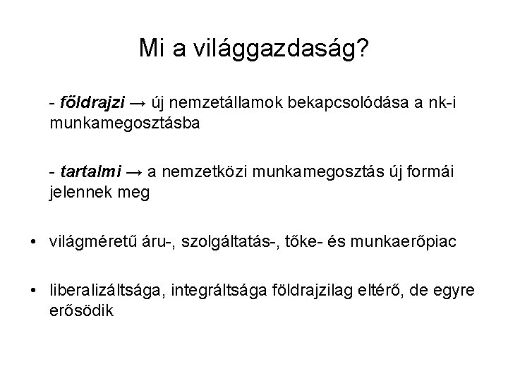 Mi a világgazdaság? - földrajzi → új nemzetállamok bekapcsolódása a nk-i munkamegosztásba - tartalmi