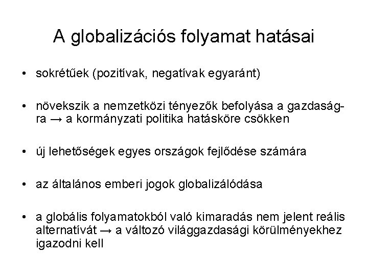 A globalizációs folyamat hatásai • sokrétűek (pozitívak, negatívak egyaránt) • növekszik a nemzetközi tényezők