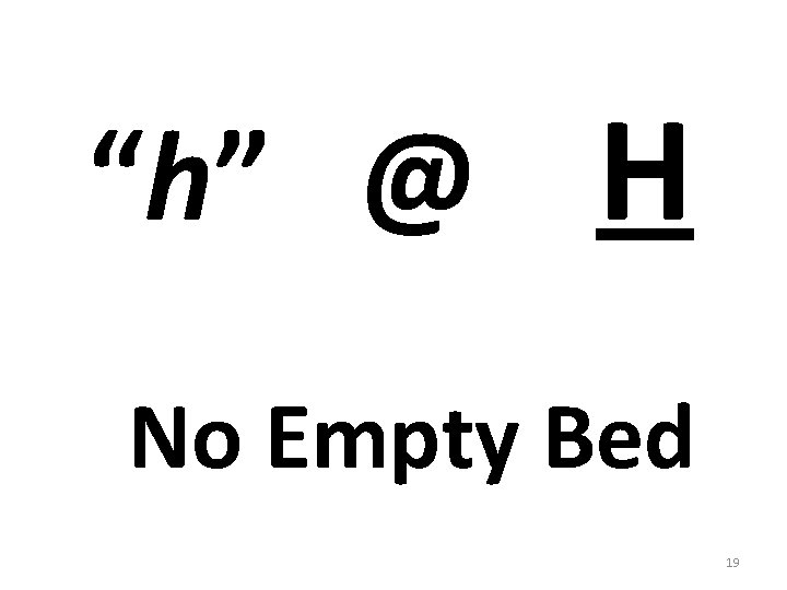 “h” @ H No Empty Bed 19 