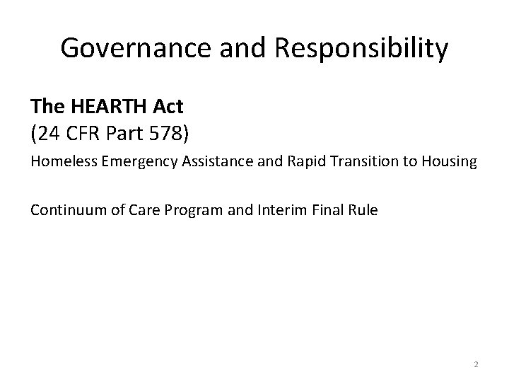 Governance and Responsibility The HEARTH Act (24 CFR Part 578) Homeless Emergency Assistance and