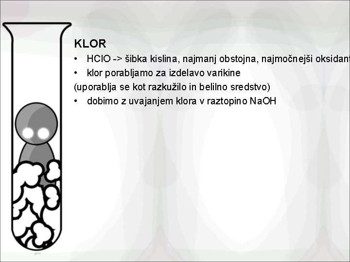 KLOR • HCl. O -> šibka kislina, najmanj obstojna, najmočnejši oksidant • klor porabljamo