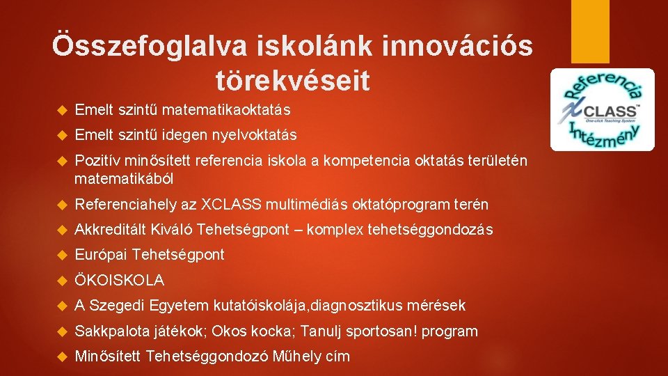 Összefoglalva iskolánk innovációs törekvéseit Emelt szintű matematikaoktatás Emelt szintű idegen nyelvoktatás Pozitív minősített referencia