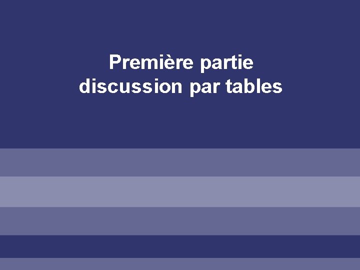 Première partie discussion par tables 