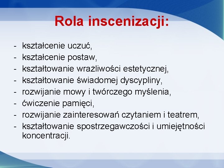 Rola inscenizacji: - kształcenie uczuć, kształcenie postaw, kształtowanie wrażliwości estetycznej, kształtowanie świadomej dyscypliny, rozwijanie