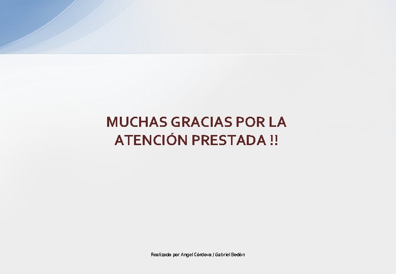 MUCHAS GRACIAS POR LA ATENCIÓN PRESTADA !! Realizado por Angel Córdova / Gabriel Bedón
