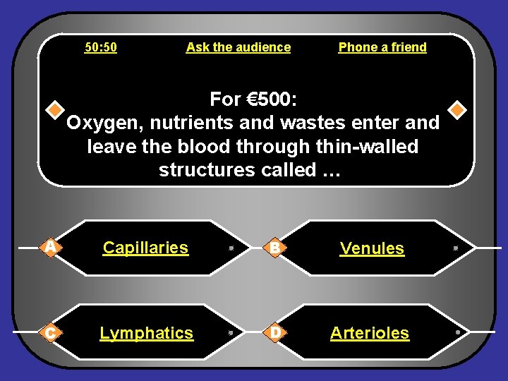 50: 50 Ask the audience Phone a friend For € 500: Oxygen, nutrients and