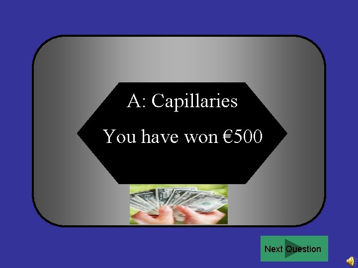 A: Capillaries You have won € 500 Next Question 