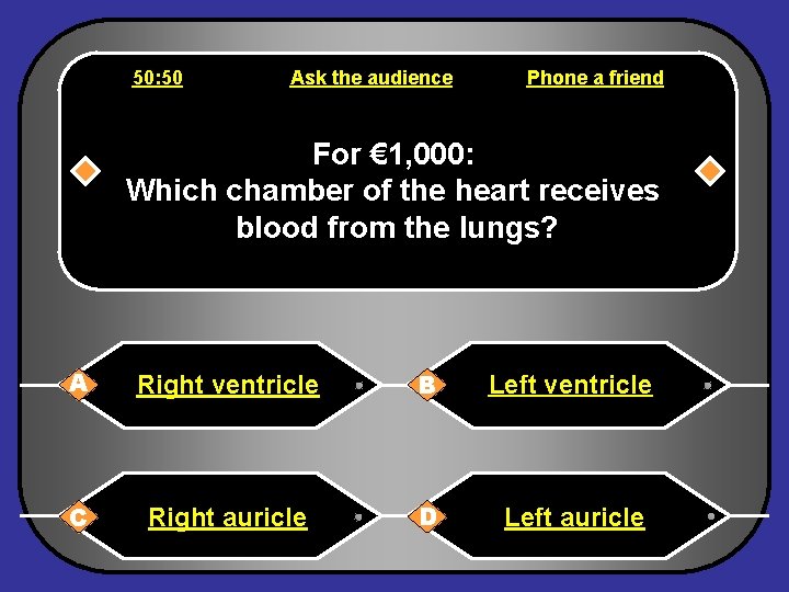 50: 50 Ask the audience Phone a friend For € 1, 000: Which chamber