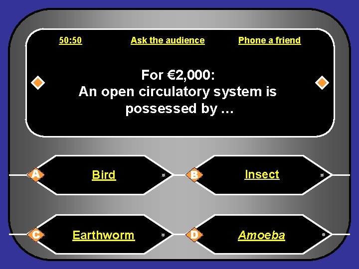 50: 50 Ask the audience Phone a friend For € 2, 000: An open