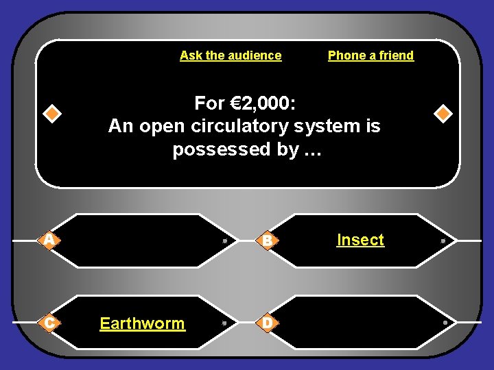 Ask the audience Phone a friend For € 2, 000: An open circulatory system