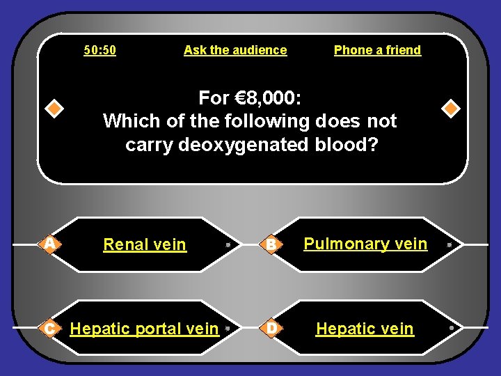 50: 50 Ask the audience Phone a friend For € 8, 000: Which of