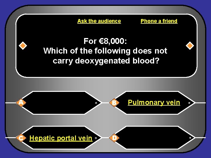 Ask the audience Phone a friend For € 8, 000: Which of the following