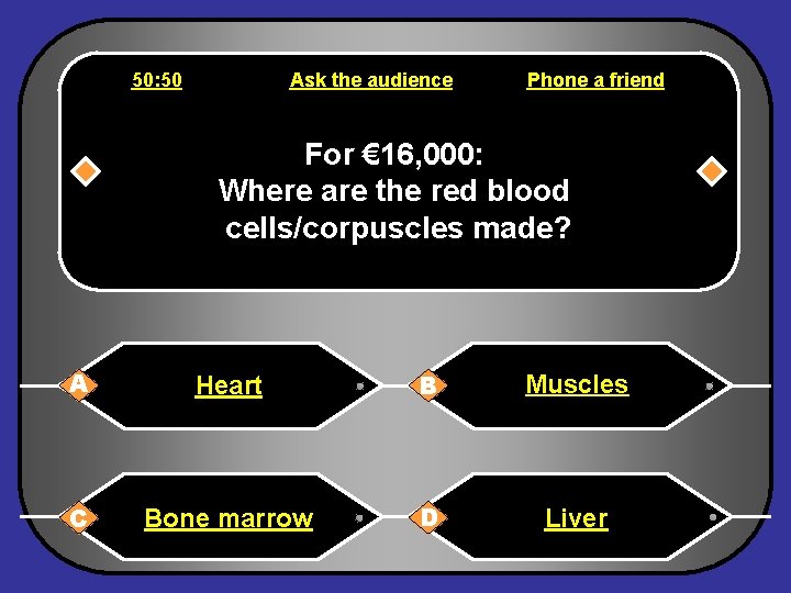 50: 50 Ask the audience Phone a friend For € 16, 000: Where are